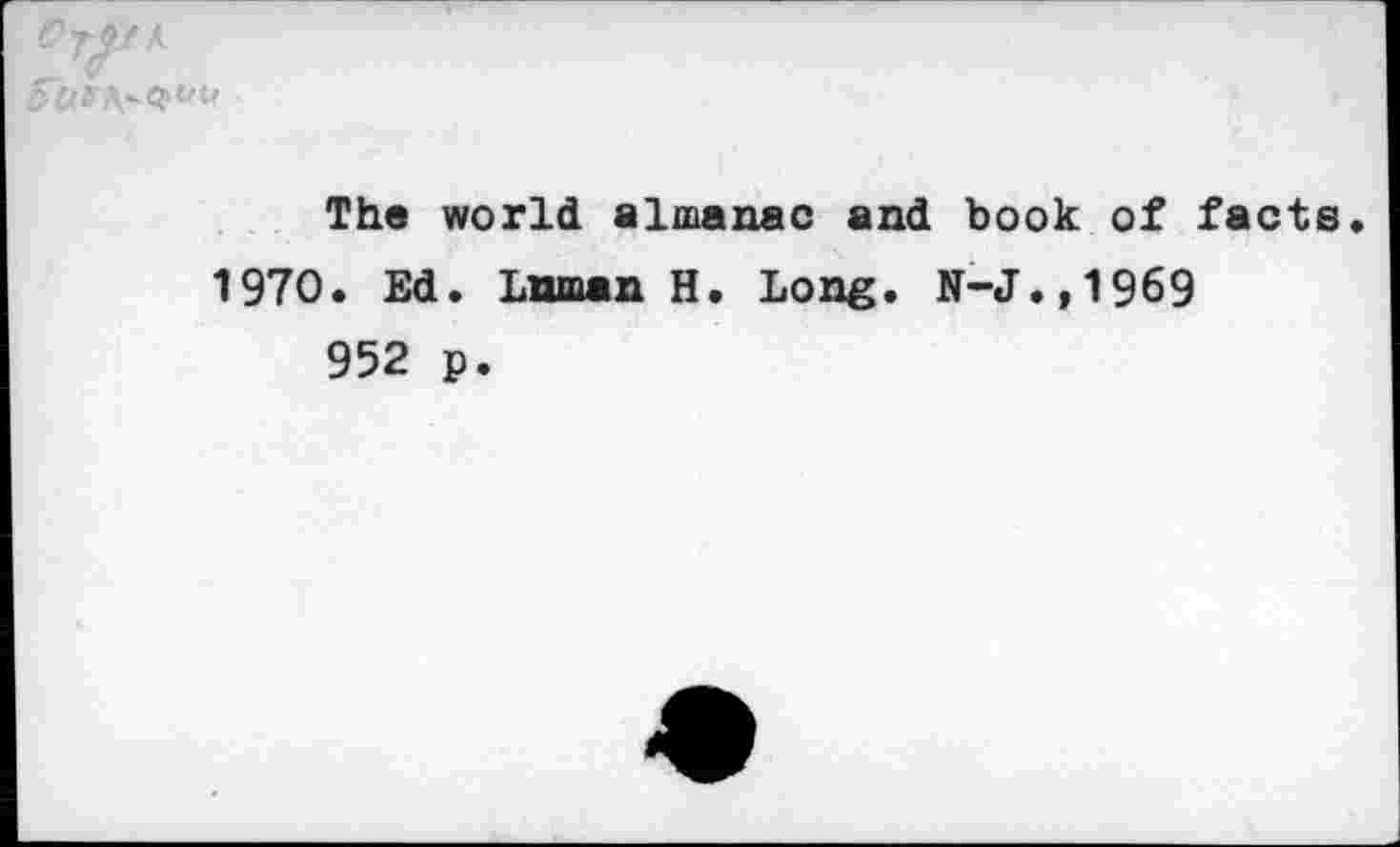 ﻿The world almanac and book of facts
1970. Ed. Luman H. Long. N-J.,1969
952 p.